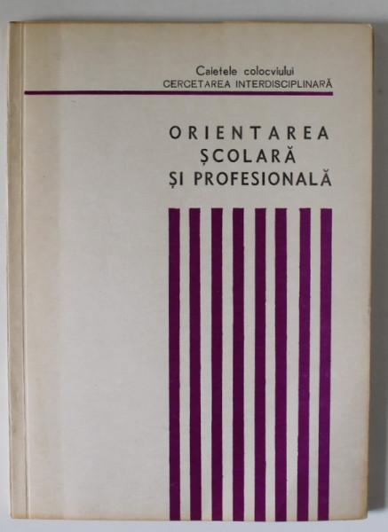 ORIENTAREA SCOLARA SI PROFESIONALA , CAIETELE COLOCVIULUI ' CERCETAREA INTERDISCIPLINARA ' , 1972