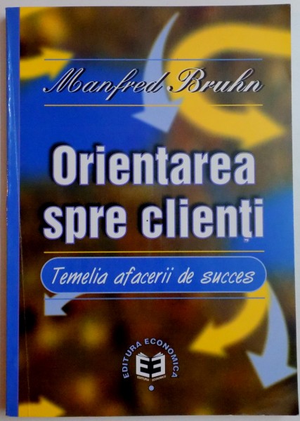 ORIENTAREA SPRE CLIENTI , TEMELIA AFACERII DE SUCCES de MANFRED BRUHN , 2001