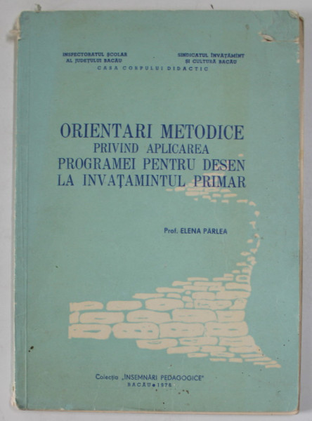 ORIENTARI METODICE PRIVIND APLICAREA PROGRAMEI PENTRU DESEN LA INVATAMANTULUI PRIMAR de PROF. ELENA PARLEA , 1976, COPERTA CU DEFECTE