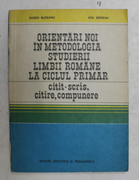 ORIENTARI NOI IN METODOLOGIA STUDIERII LIMBII ROMANE LA CICLUL PRIMAR de EUGEN BLIDEANU  si ION SERDEAN , 1981 * PREZINTA SUBLINIERI