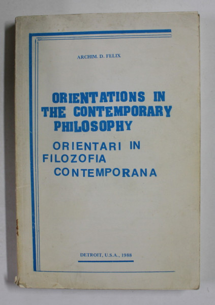 ORIENTATIONS IN THE CONTEMPORARY PHILOSOPHY - ORIENTARI IN FILOZOFIA CONTEMPOARANA de ARCHIM . D. FELIX , 1988 , DEDICATIE *