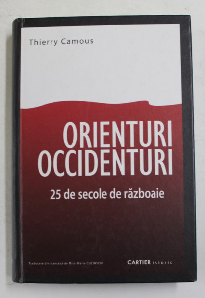 ORIENTURI - OCCIDENTURI - 25 DE SECOLE DE RAZBOAIE de THIERRY CAMOUS , 2009, PREZINTA SUBLINIERI CU CREIONUL *