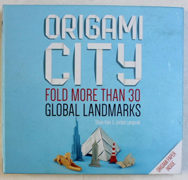 ORIGAMI CITY - FOLD MORE THAN 30 GLOBAL LANDMARKS by SHUKI KATO and JORDAN LANGERAK , 2015