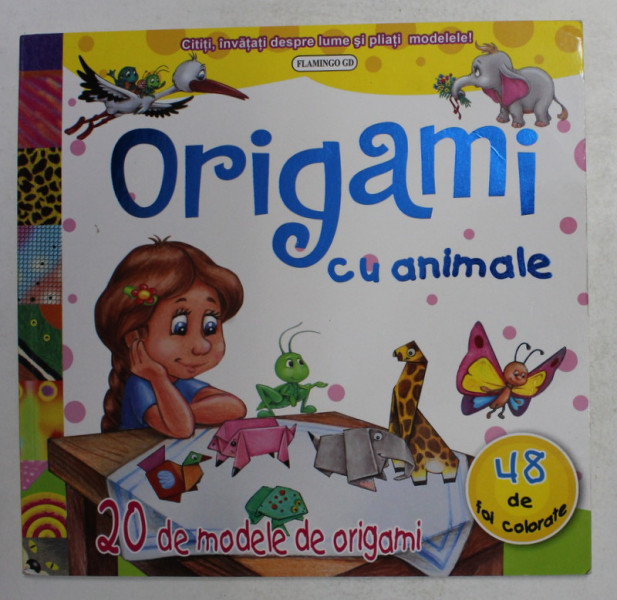 ORIGAMI CU ANIMALE - 20 DE MODELE DE ORIGAMI , 48 DE FOI COLORATE , 2012
