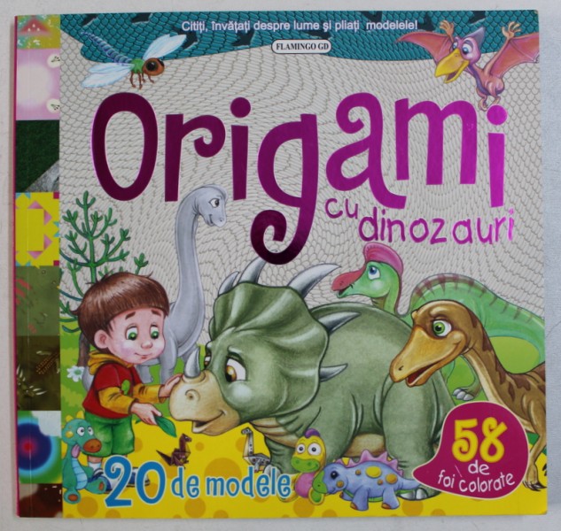 ORIGAMI CU DINOZAURI - 20 DE MODELE , 58 DE FOI COLORATE , 2011