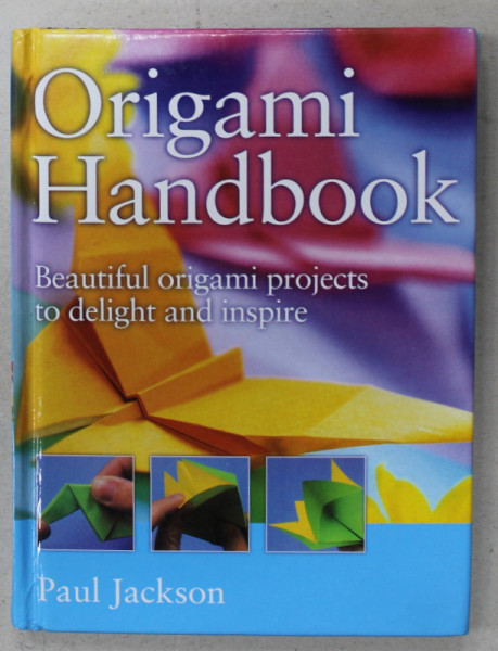 ORIGAMI HANDBOOK , BEAUTIFUL ORIGAMI PROJECTS TO DELIGHT AND INSPIRE by PAUL JACKSON , 2009
