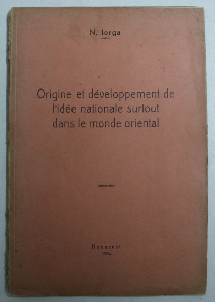 ORIGINE ET DEVELOPPEMENT DE L ' IDEE NATIONALE SURTOUT DANS LE MONDE ORIENTALE  par N . IORGA , 1934