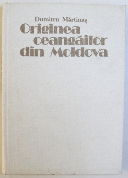 ORIGINEA CEANGAILOR DIN MOLDOVA-DUMITRU MARTINAS  BUCURESTI 1985