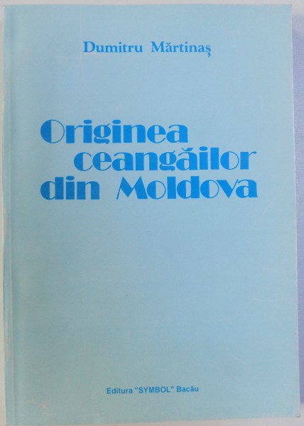 ORIGINEA CEANGAILOR DIN MOLDOVA - EDITIA A II-a REVIZUITA de DUMITRU MARTINAS