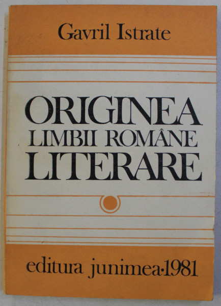 ORIGINEA LIMBII ROMANE LITERARE de GAVRIL ISTRATE , 1981