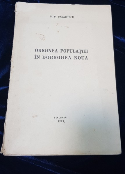 ORIGINEA POPULATIEI IN DOBROGEA NOUA de P. P. PANAITESCU - BUCURESTI 1940 " DEDICATIE"