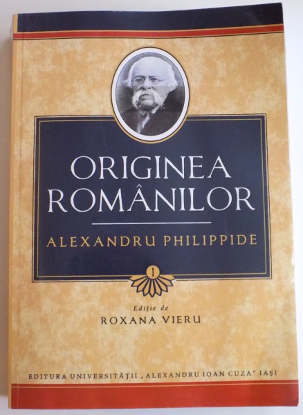 ORIGINEA ROMANILOR de ALEXANDRU PHILIPPIDE , VOL I , EDITIA A II A , 2014