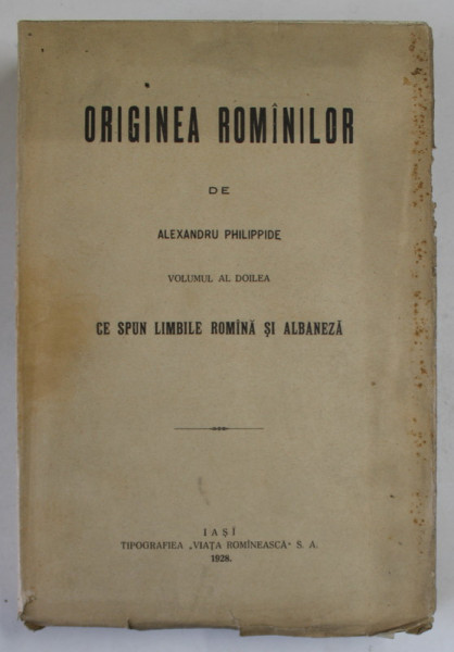 ORIGINEA ROMANILOR de ALEXANDRU PHILIPPIDE VOL. II - CE SPUN LIMBILE ROMANA SI ALBANEZA , 1927