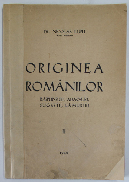 ORIGINEA ROMANILOR , RASPUNSURI , ADAOSURI , SUGESTII , LAMURIRI de DR. NICOLAE LUPU , VOLUMUL II , 1942