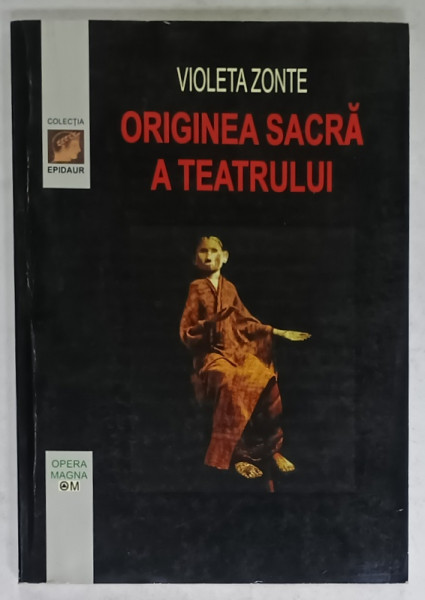 ORIGINEA SACRA  A TEATRULUI de VIOLETA ZONTE , 2004