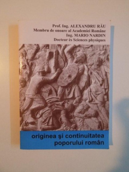 ORIGINEA SI CONTINUITATEA POPORULUI ROMAN de ALEXANDRU RAU , MARIO NARDIN , 2009