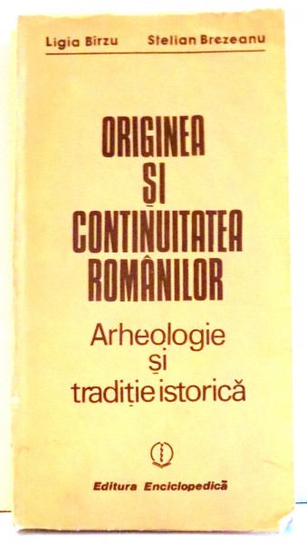 ORIGINEA SI CONTINUITATEA ROMANILOR, ARHEOLOGIE SI TRADITIE ISTORICA de LIGIA BIRZU, STELIAN BREZEANU , 1991 DEDICATIE*