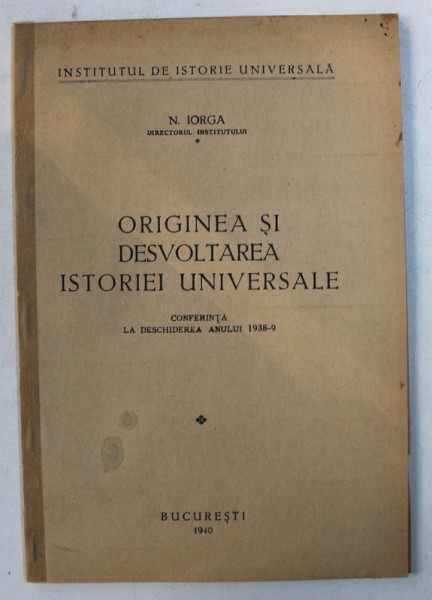 ORIGINEA SI DESVOLTAREA ISTORIEI UNIVERSALE - CONFERINTA LA DESCHIDEREA ANULUI 1938 - 9 , 1940