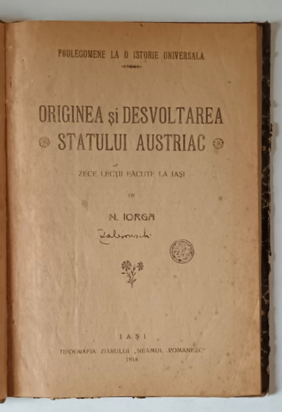 ORIGINEA SI DESVOLTAREA STATULUI AUSTRIAC - ZECE LECTII FACUTE LA IASI de N. IORGA , 1918