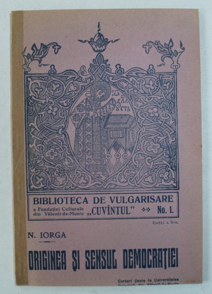 ORIGINEA SI SENSUL DEMOCRATIEI - CURSURI TINUTE LA UNIVERSITATEA POPULARA DIN VALENII - DE - MUNTE de N . IORGA , EDITIE INTERBELICA