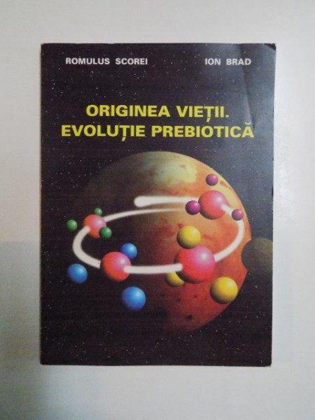 ORIGINEA VIETII . EVOLUTIE PREBIOTICA de ROMULUS SCOREI , ION BRAD , 1998