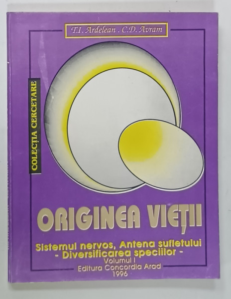 ORIGINEA  VIETII , SISTEMUL NERVOS , ANTENA SUFLETULUI - DIVERSIFICAREA  SPECIILOR  , VOLUMUL I de T.I. ARDELEAN  si C.D. AVRAM , 1996