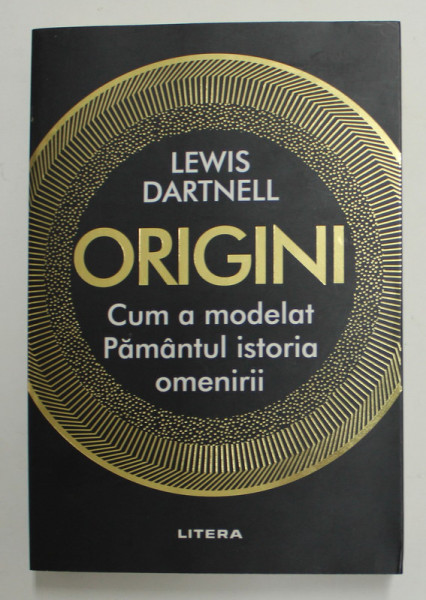 ORIGINI - CUM A MODELAT PAMANTUL ISTORIA OMENIRII de LEWIS DARTNELL , 2020