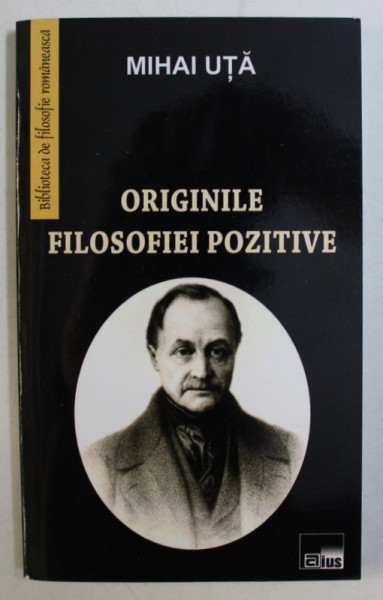ORIGINILE FILOSOFIEI POZITIVE de MIHAI UTA , 2010