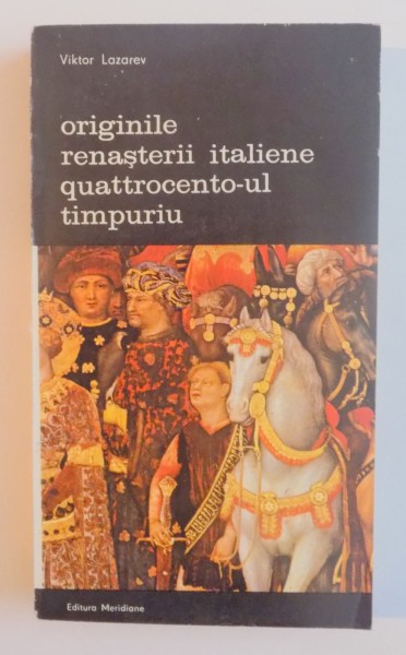 Originile Renasterii italiene Quattrocento-ul timpuriu -Viktor Lazarev -Buc. 1985