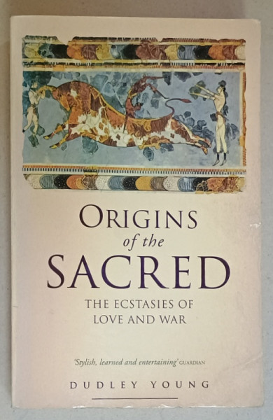 ORIGINS OF THE SACRED , THE ECSTASIES OF LOVE AND WAR by DUDLEY YOUNG , 1993