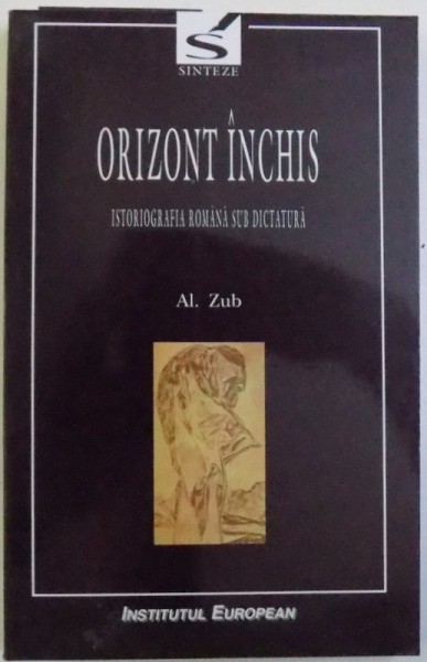 ORIZONT INCHIS  - ISTORIOGRAFIA ROMANA SUB DICTATURA de AL. ZUB , 2000 , contine halouri de apa