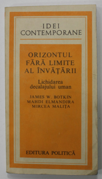 ORIZONTUL FARA LIMITE AL INVATARII , LICHIDAREA DECALAJULUI UMAN de JAMES W. BOTKIN ...MIRCEA MALITA , 1981