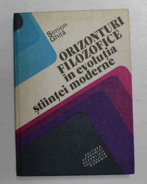 ORIZONTURI FILOZOFICE IN EVOLUTIA STIINTEI MODERNE de SIMION GHITA , 1981