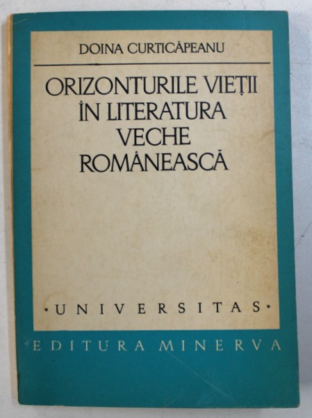 ORIZONTURILE VIETII IN LITERATURA VECHE ROMANEASCA  ( 1520 - 1743 ) de DOINA CURTICAPEANU ,1975