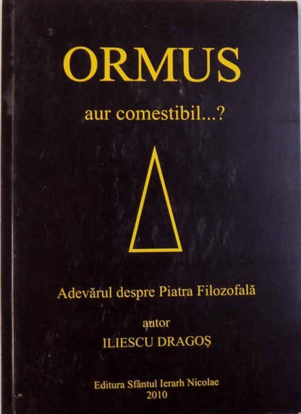 ORMUS AUR COMESTIBIL...? ADEVARUL DESPRE PIATRA FILOZOFALA de ILIESCU DRAGOS , 2010 * PREZINTA  HALOURI DE APA