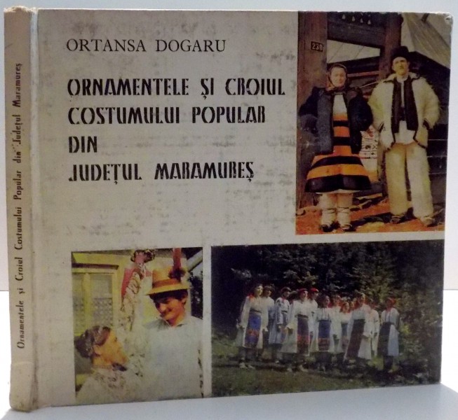 ORNAMENTELE SI CROIUL COSTUMULUI POPULAR DIN JUDETUL MARAMURES de ORTANSA DOGARU , 1984