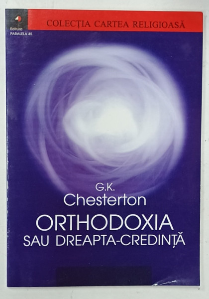 ORTHODOXIA SAU DREAPTA CREDINTA de G.K. CHESTERTON , 2002