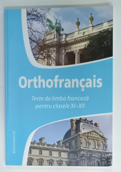 ORTHOFRANCAIS , TESTE DE LIMBA FRANCEZA  PENTRU CLASELE XI - XII , coordonator LARISA GOJNETE , 2013