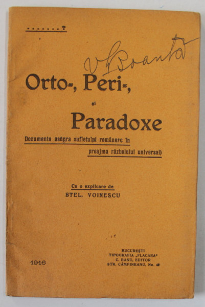 ORTO - , PERI - , SI PARADOXE , DOCUMENTE ASUPRA SUFLETULUI ROMANESC IN PREAJMA RAZBOIULUI UNIVERSAL , cu o explicare de STEL. VOINESCU , 1916 , DEDICATIE *