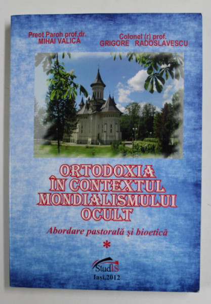 ORTODOXIA IN CONTEXTUL MONDIALISMULUI OCULT - ABORDARE PASTORALA SI BIOETICA  de MIAHI VALICA si FGRIGORE RADOSLAVESCU , 2012