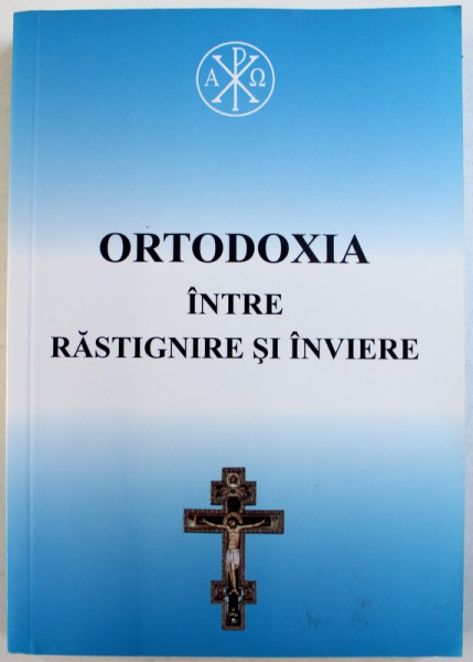 ORTODOXIA INTRE RASTIGNIRE SI INVIERE  - UN RASPUNS LA PROVOCARILE LUMII DE AZI de ARHIMANDRIT SERAFIM ALEXIEV si ARHIMANDRIT  SERGHIE JAZADJIEV