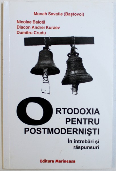 ORTODOXIA PENTR POSTMODERNISTI  IN INTREBARI SI RASPUNSURI de MONAH SAVATIE BASTAVOI ..DUMITRU CRUDU , 2001