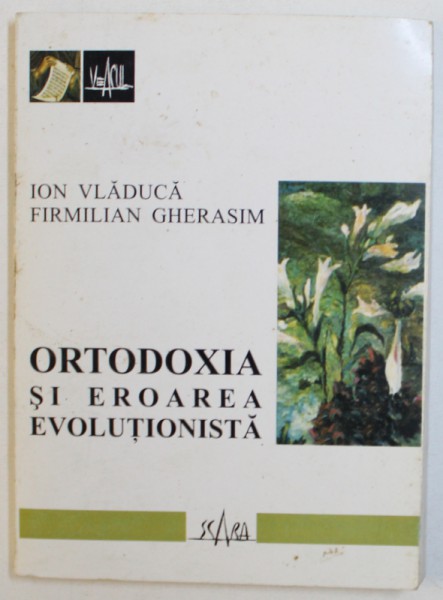 ORTODOXIA SI EROAREA EVOLUTIONISTA de ION VLADUCA si FIRMILIAN GHERASIM , 2002