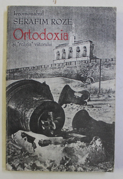 ORTODOXIA SI " RELIGIA " VIITORULUI de SERAFIM ROZE , 1996 . PREZINTA SUBLINIERI