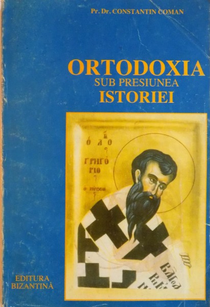 ORTODOXIA SUB PRESIUNEA ISTORIEI de CONSTANTIN COMAN, 1995,