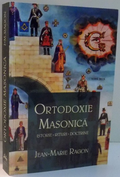 ORTODOXIE MASONICA, ISTORIE, RITURI, DOCTRINE de JEAN-MARIE RAGON , 2011