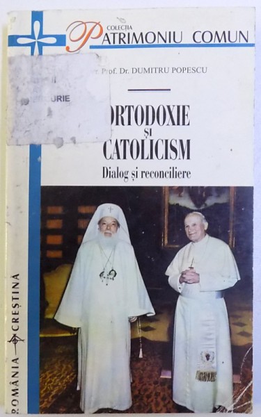ORTODOXIE SI CATOLICISM - DIALOG SI RECONCILIERE de DUMITRU POPESCU , 1999