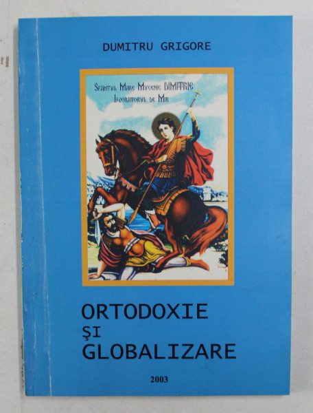 ORTODOXIE SI GLOBALIZARE de DUMITRU GRIGORE , 2003