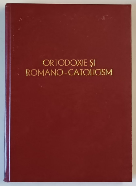 ORTODOXIE SI ROMANO-CATOLICISM IN SPECIFICUL EXISTENTEI LOR ISTORICE de DAN ZAMFIRESCU , Bucuresti 1992