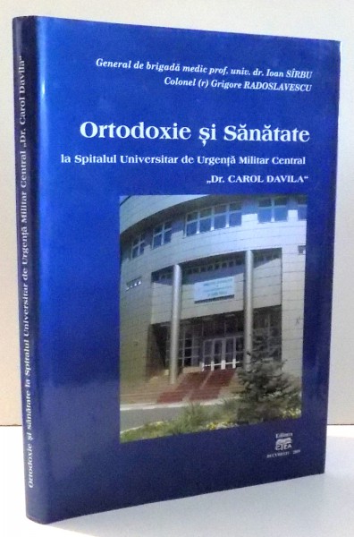 ORTODOXIEI SI SANATATE LA SPITALUL DE URGENTA MILITAR CENTRAL "DR. CAROL DAVILA" de DR. IOAN SARBU , 2009